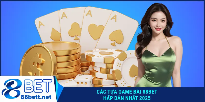 Các tựa game bài 88BET hấp dẫn nhất 2025