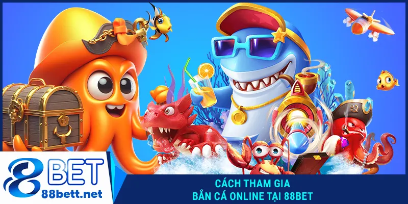 Cách tham gia bắn cá 88BET online