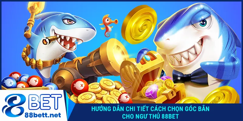 Hướng dẫn chi tiết cách chọn góc bắn cho ngư thủ 88BET
