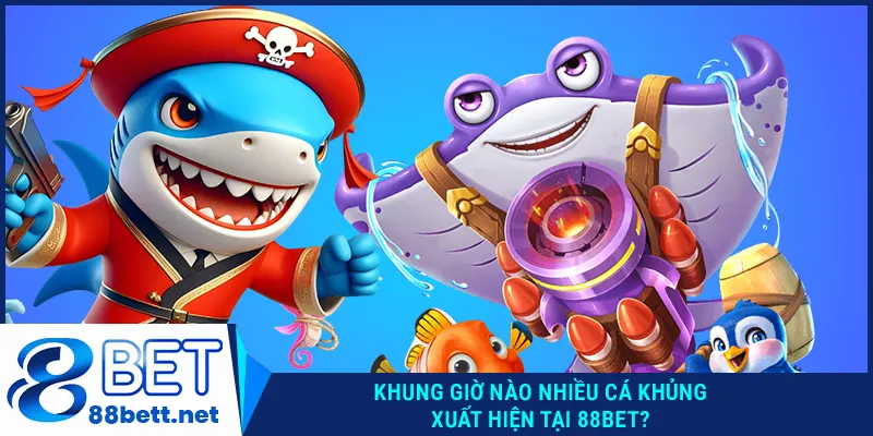 Chia sẻ khung giờ bắn cá hiệu quả tại nhà cái 88BET