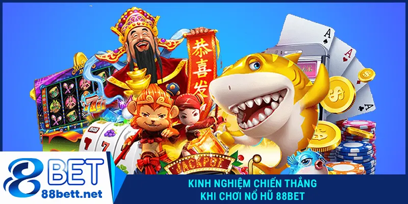 Kinh nghiệm chiến thắng khi chơi Nổ hũ 88BET