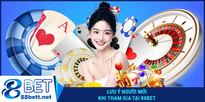 Lưu ý người mới khi tham gia tại 88BET