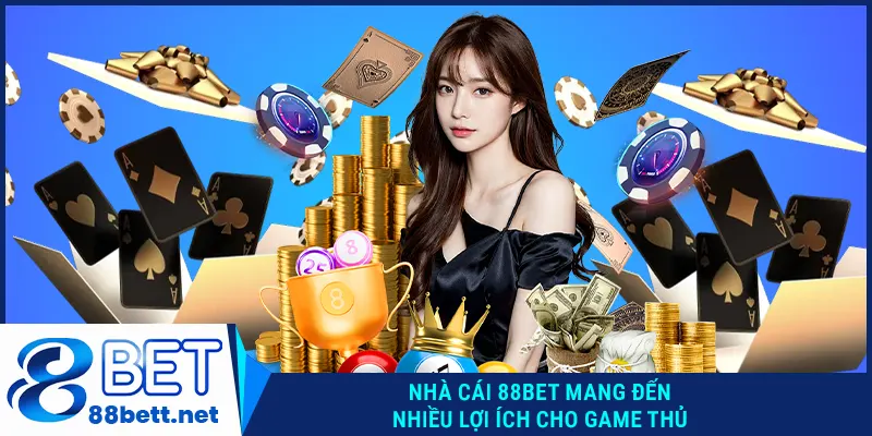Nhà cái 88BET mang đến nhiều lợi ích cho game thủ