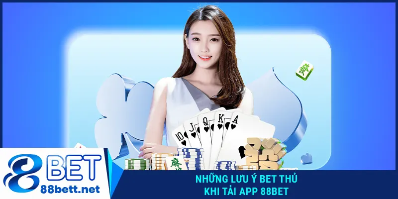 Những lưu ý bet thủ khi tải app 88BET