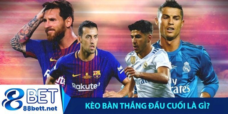 Kèo bàn thắng đầu cuối là gì