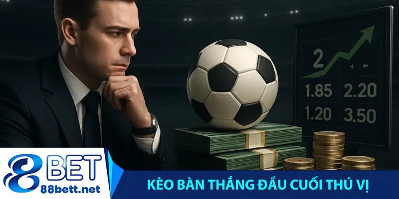 Kèo bàn thắng đầu cuối là một hình thức cá cược thú vị