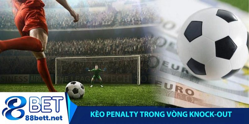 Kèo penalty thường xuất hiện trong các giải đấu lớn có vòng knock-out