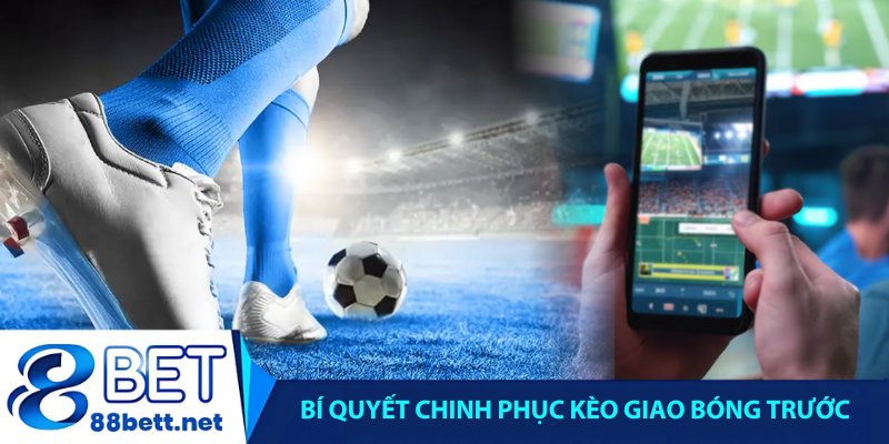 Bí quyết chinh phục kèo giao bóng trước