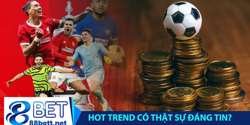 Hot trend có thật sự đáng tin?