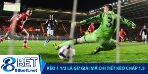 Kèo 1 1_2 là gì_ Giải mã chi tiết kèo chấp 1.5