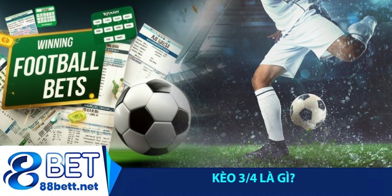 Kèo 3/4 là gì?