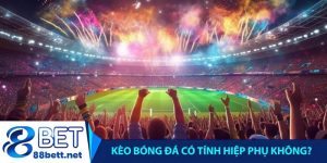 Kèo bóng đá có tính hiệp phụ không