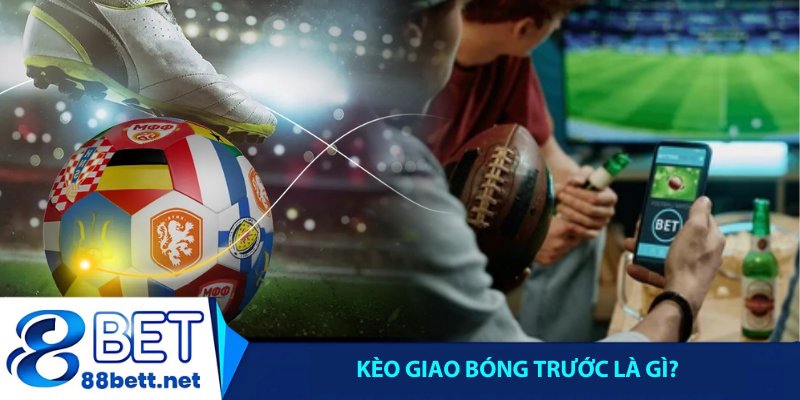 Kèo giao bóng trước là gì?