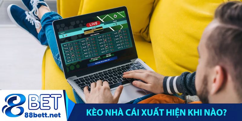 Kèo nhà cái xuất hiện khi nào?