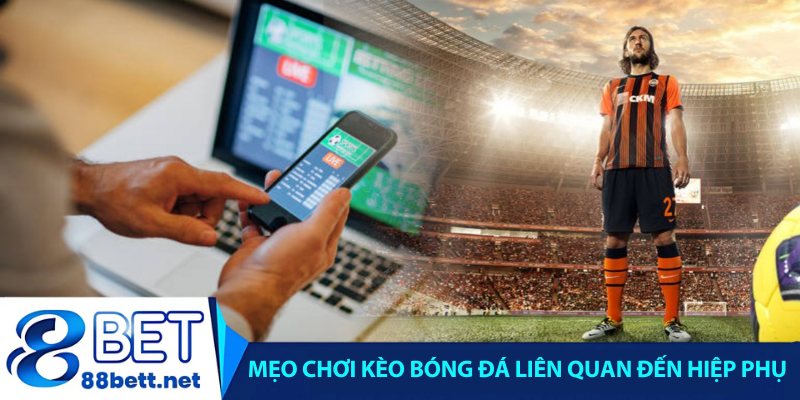 Mẹo chơi kèo bóng đá liên quan đến hiệp phụ