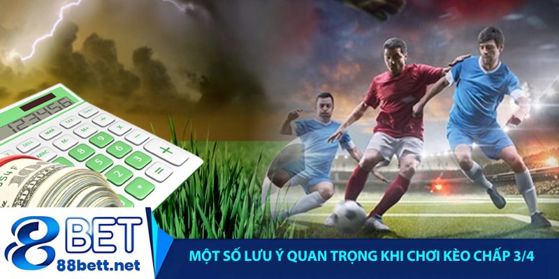 Một số lưu ý quan trọng khi chơi kèo 3/4 là gì