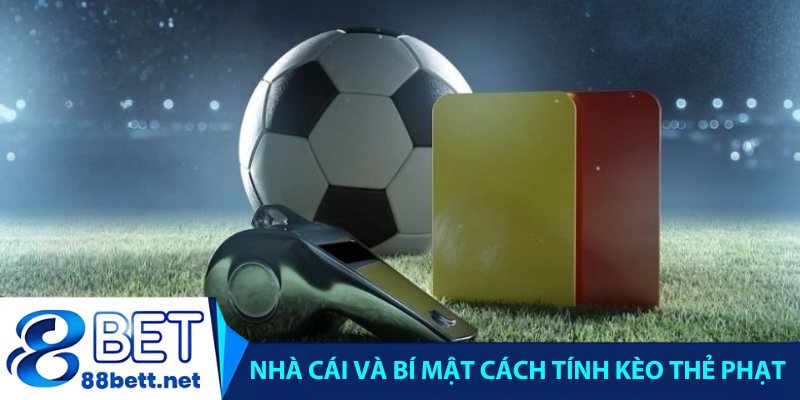 Nhà cái và bí mật cách tính kèo thẻ phạt