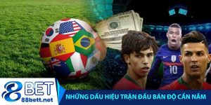 Những dấu hiệu trận đấu bán độ cần nắm