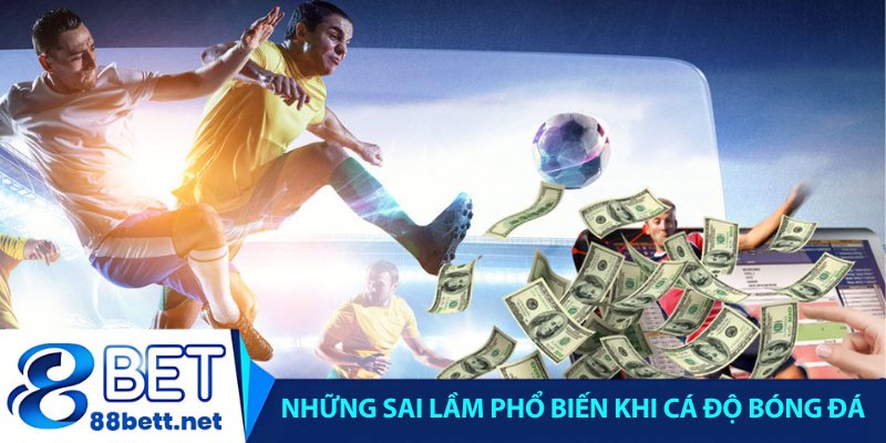 Những sai lầm vì sao cá độ bóng đá luôn thua