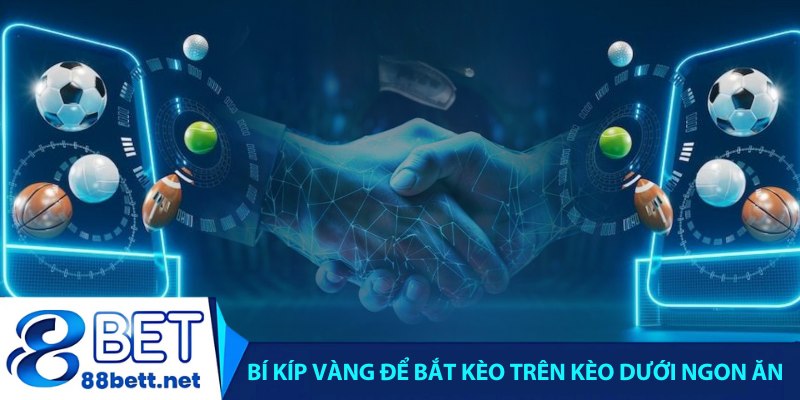 Bí kíp vàng để bắt kèo trên kèo dưới ngon ăn tại 88bet