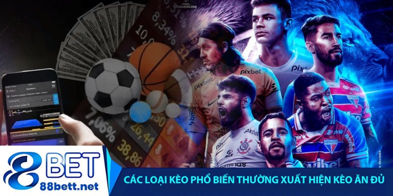 Các loại kèo phổ biến thường xuất hiện kèo ăn đủ