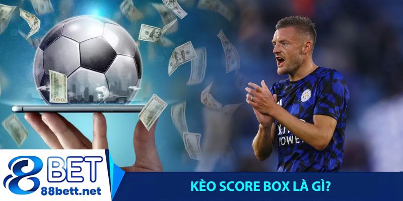 Kèo Score Box là gì?