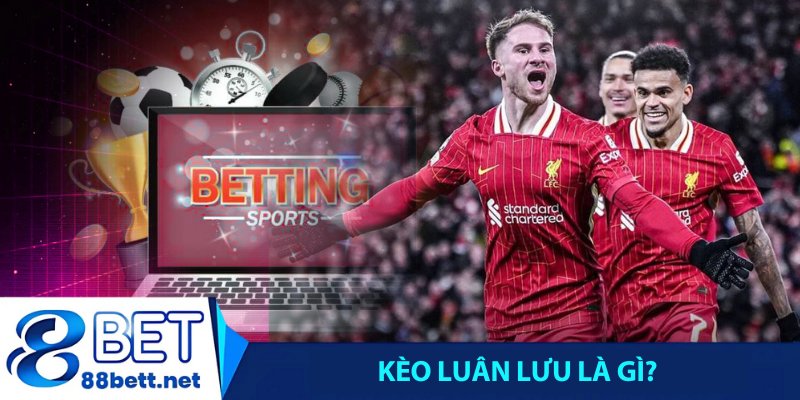 Kèo luân lưu là gì?