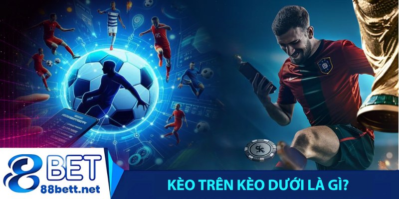 Kèo trên kèo dưới là gì?