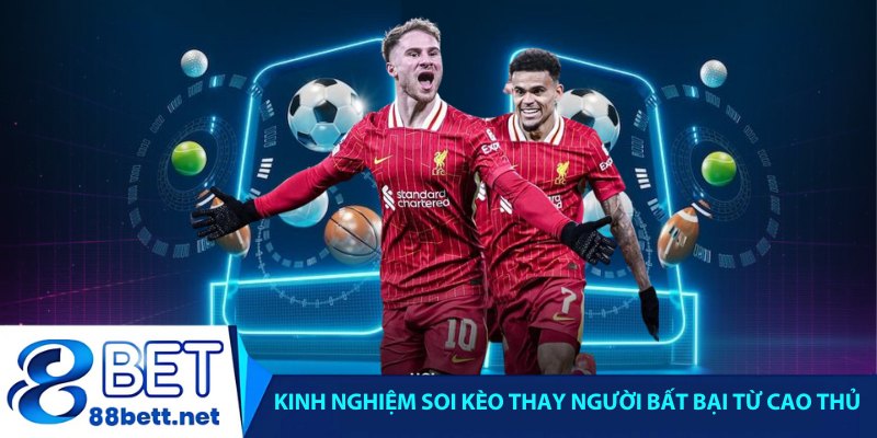 Kinh nghiệm soi kèo thay người bất bại từ cao thủ