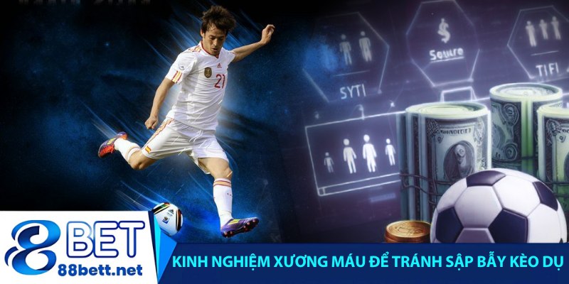 Kinh nghiệm xương máu để tránh sập bẫy kèo dụ