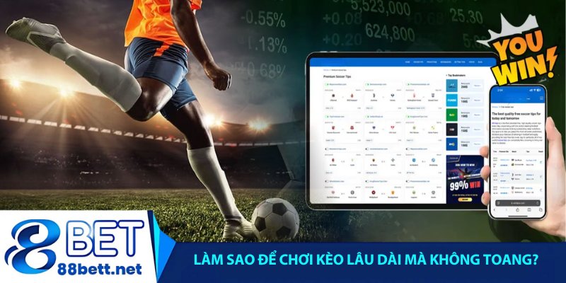 Làm sao để chơi kèo lâu dài mà không toang?
