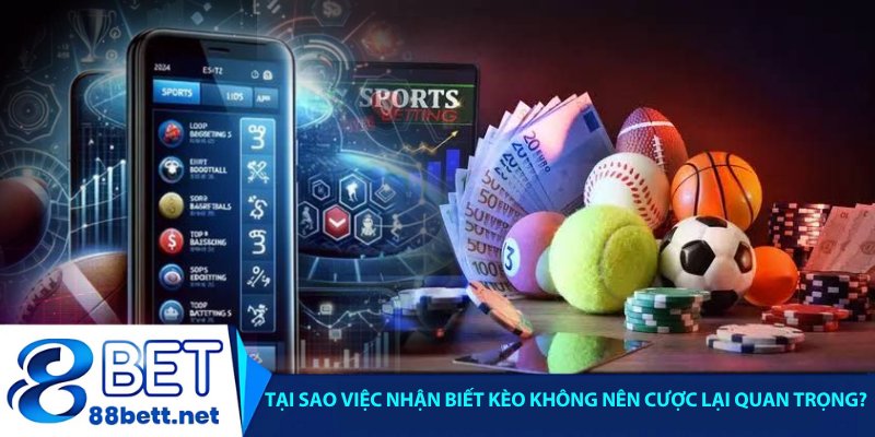 Tại sao việc nhận biết kèo không nên cược lại quan trọng?